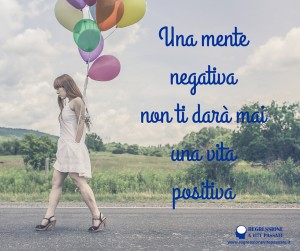 una mente negativa non darà mai una vita positiva